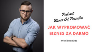 Wojciech Bizub- Jak za darmo wypromować nową firmę w internecie