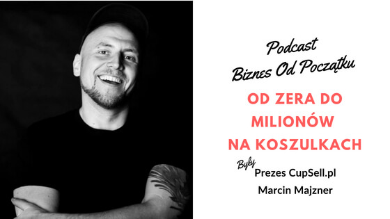 Prezes CupSell.pl- Marcin Majzner- od zera do milionów złotych zysku na koszulkach