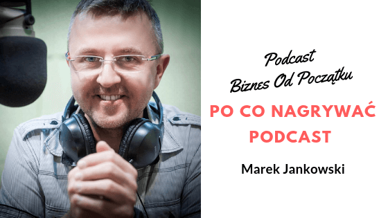Po co nagrywać podcast i jak zarabiać na podcaście- Marek Jankowski z podcastu Mała Wielka Firma