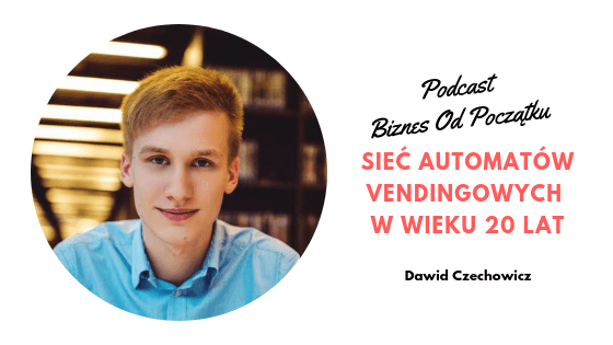 Sieć automatów vendingowych w wieku 20 lat- Dawid Czechowicz , jak zarabiać na automatach vendingowych, blog bogatystudent.pl, coconut agency opinie