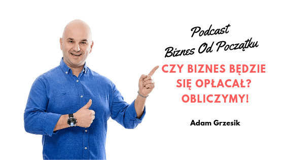 Adam Grzesik- Jak obliczyć czy biznes będzie się opłacał- Paweł Leżoch- Podcast Biznes Od Początku