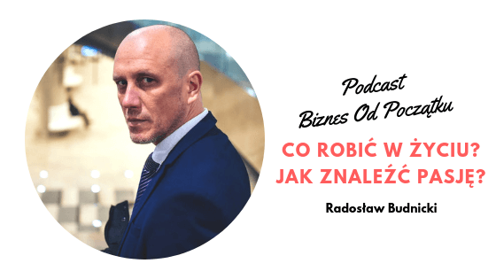 Co robić w życiu i jak znaleźć pasję- Radosław Budnicki