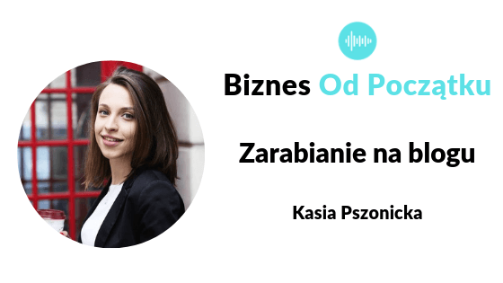 Zarabianie na blogu- Kasia Pszonicka Podcast
