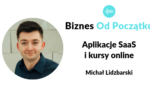 Jak stworzyć aplikację saas i ile to kosztuje, jak zarabiać na kursach online- Michał Lidzbarski
